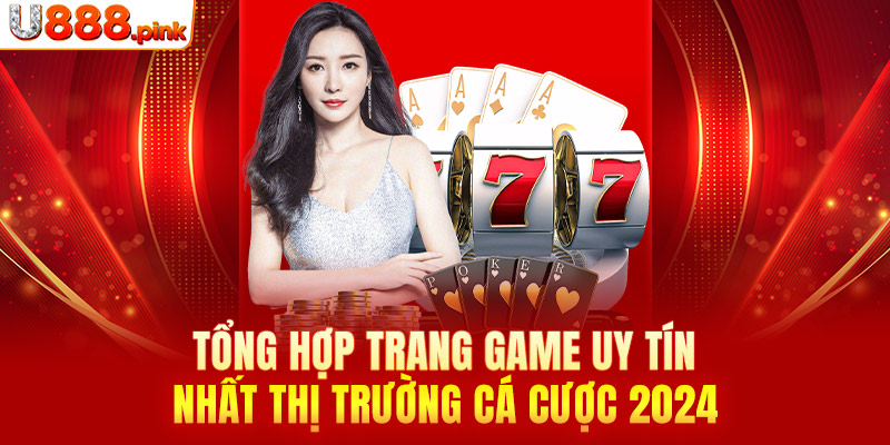 Tổng hợp trang game uy tín nhất thị trường cá cược 2024