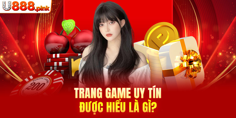 Trang game uy tín được hiểu là gì?