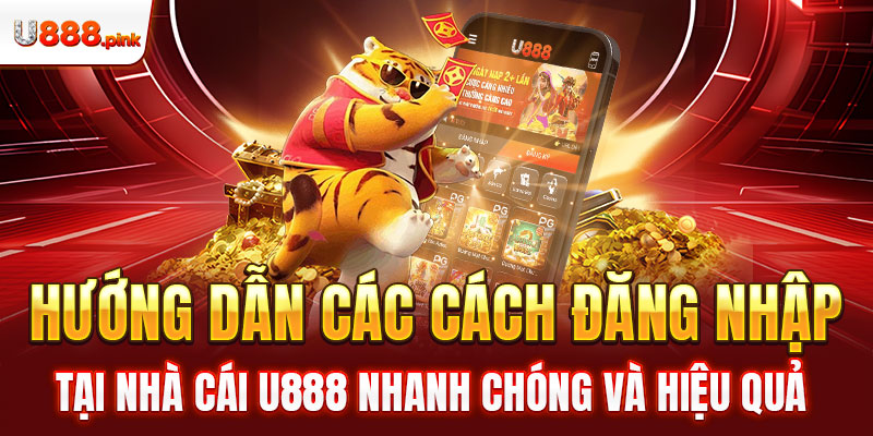 Hướng dẫn các cách đăng nhập tại nhà cái U888 nhanh chóng và hiệu quả 