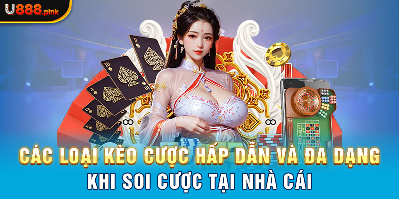 Các loại kèo cược hấp dẫn và đa dạng khi soi cược tại nhà cái