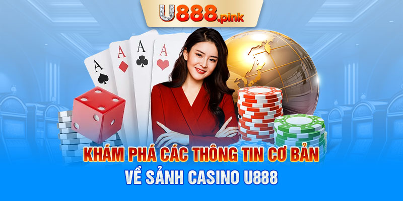 Khám phá các thông tin cơ bản về sảnh casino U888