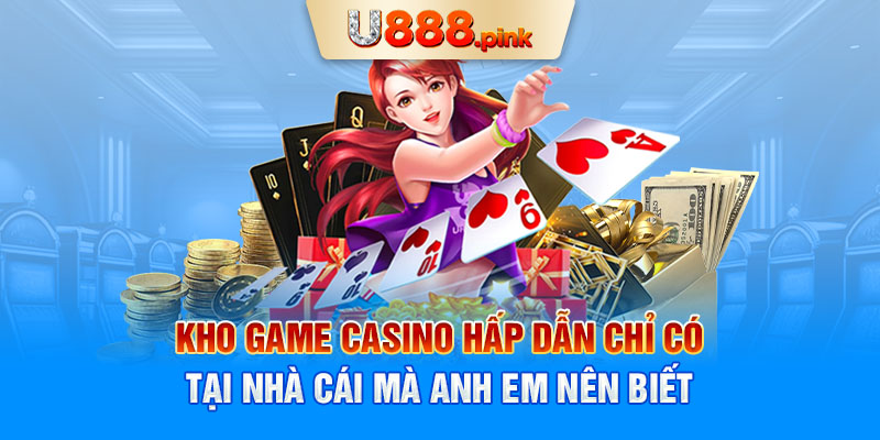 Kho game casino hấp dẫn chỉ có tại nhà cái mà anh em nên biết 