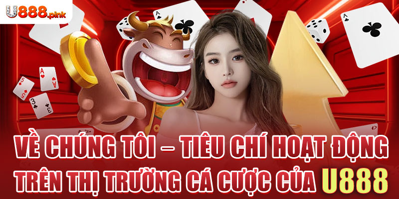 Về chúng tôi - Tiêu chí hoạt động trên thị trường cá cược của U888