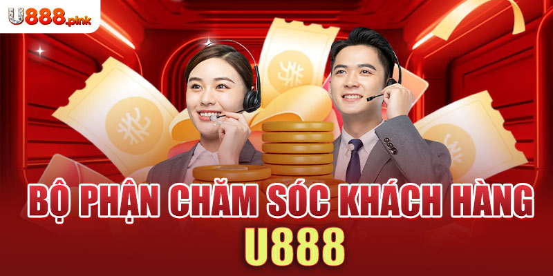 Bộ phận chăm sóc khách hàng U888